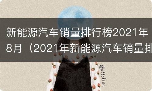 新能源汽车销量排行榜2021年8月（2021年新能源汽车销量排行榜前十名）