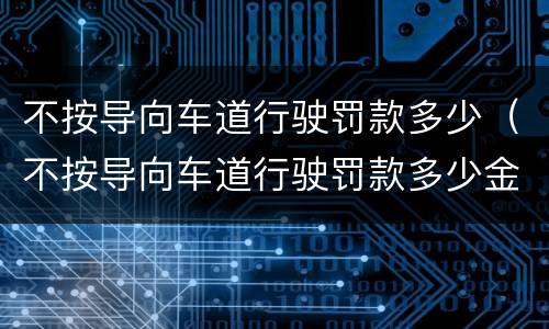 不按导向车道行驶罚款多少（不按导向车道行驶罚款多少金额）