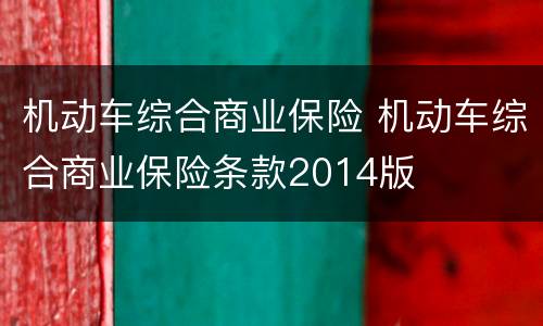 机动车综合商业保险 机动车综合商业保险条款2014版