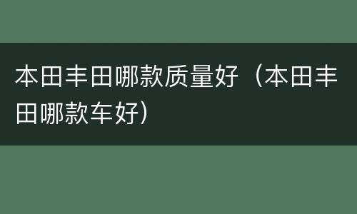 本田丰田哪款质量好（本田丰田哪款车好）