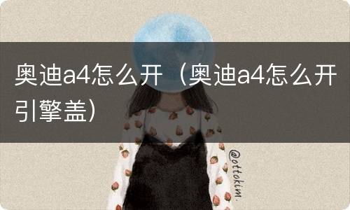奥迪a4怎么开（奥迪a4怎么开引擎盖）