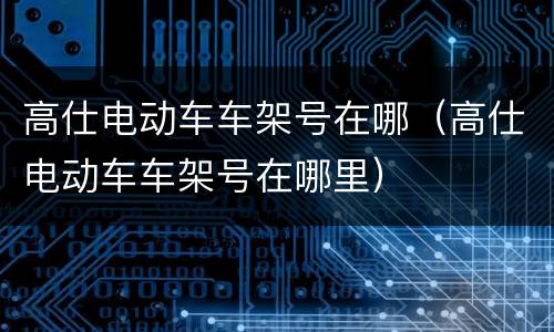 高仕电动车车架号在哪（高仕电动车车架号在哪里）