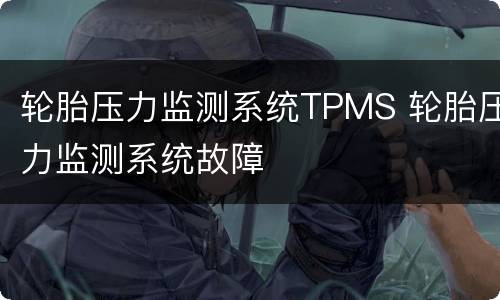 轮胎压力监测系统TPMS 轮胎压力监测系统故障