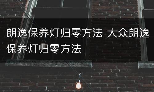 朗逸保养灯归零方法 大众朗逸保养灯归零方法