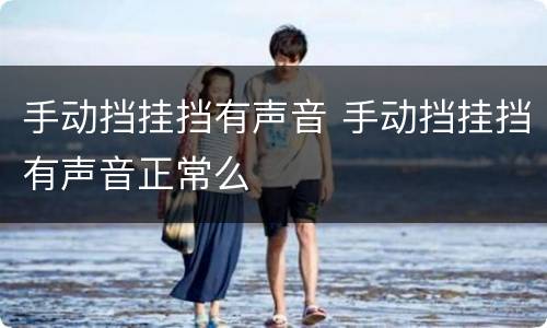 手动挡挂挡有声音 手动挡挂挡有声音正常么