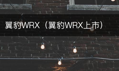 翼豹WRX（翼豹WRX上市）
