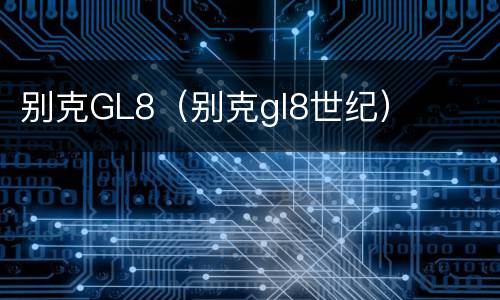 别克GL8（别克gl8世纪）