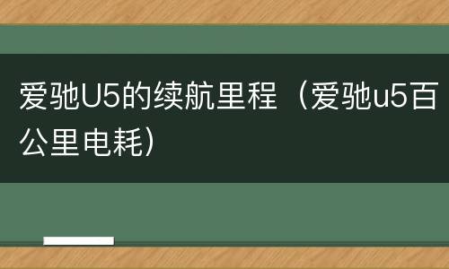 爱驰U5的续航里程（爱驰u5百公里电耗）