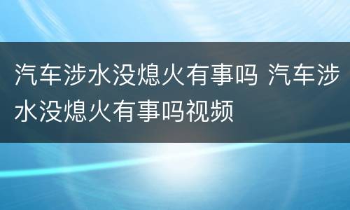 汽车涉水没熄火有事吗 汽车涉水没熄火有事吗视频