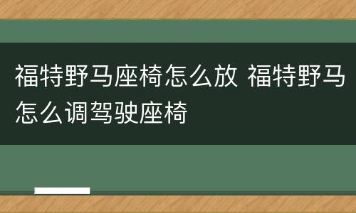 福特野马座椅怎么放 福特野马怎么调驾驶座椅
