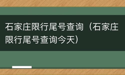 石家庄限行尾号查询（石家庄限行尾号查询今天）