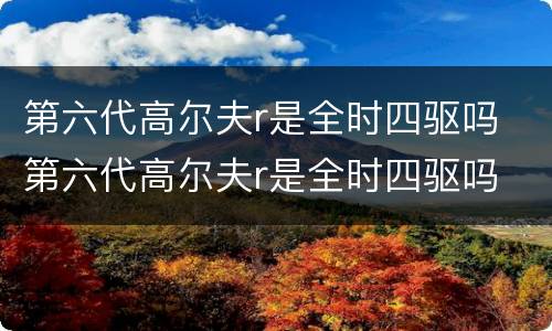 第六代高尔夫r是全时四驱吗 第六代高尔夫r是全时四驱吗