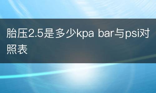 胎压2.5是多少kpa bar与psi对照表