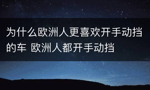 为什么欧洲人更喜欢开手动挡的车 欧洲人都开手动挡