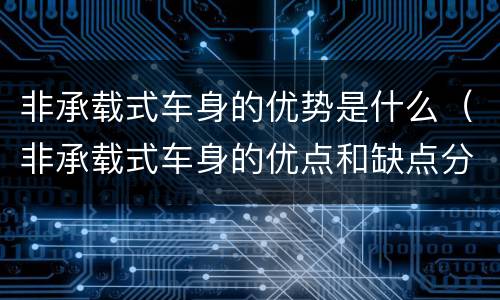 非承载式车身的优势是什么（非承载式车身的优点和缺点分别是什么）