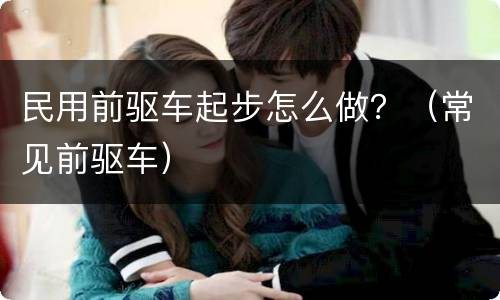 民用前驱车起步怎么做？（常见前驱车）