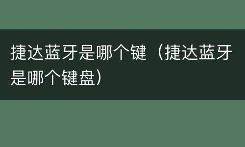捷达蓝牙是哪个键（捷达蓝牙是哪个键盘）
