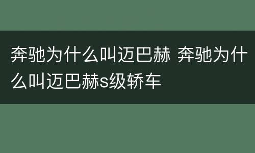 奔驰为什么叫迈巴赫 奔驰为什么叫迈巴赫s级轿车