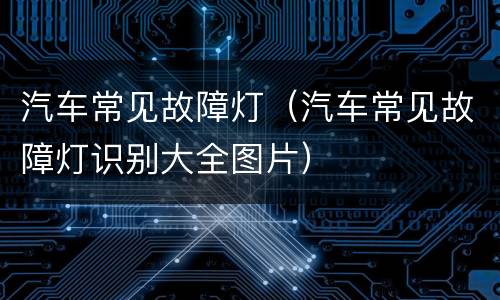 汽车常见故障灯（汽车常见故障灯识别大全图片）