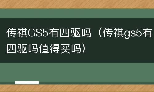 传祺GS5有四驱吗（传祺gs5有四驱吗值得买吗）