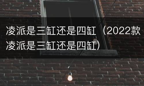凌派是三缸还是四缸（2022款凌派是三缸还是四缸）