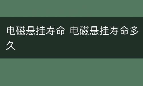 电磁悬挂寿命 电磁悬挂寿命多久