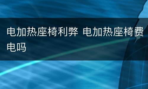 电加热座椅利弊 电加热座椅费电吗