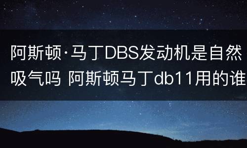 阿斯顿·马丁DBS发动机是自然吸气吗 阿斯顿马丁db11用的谁的发动机