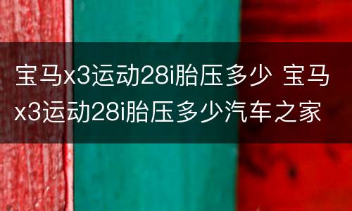 宝马x3运动28i胎压多少 宝马x3运动28i胎压多少汽车之家