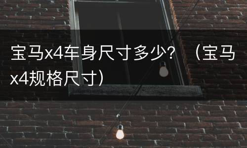 宝马x4车身尺寸多少？（宝马x4规格尺寸）
