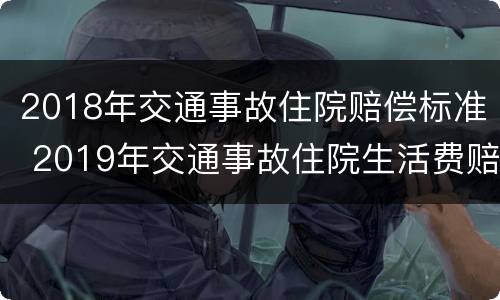 2018年交通事故住院赔偿标准 2019年交通事故住院生活费赔偿标准