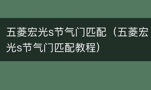 五菱宏光s节气门匹配（五菱宏光s节气门匹配教程）