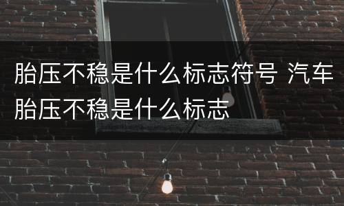 胎压不稳是什么标志符号 汽车胎压不稳是什么标志