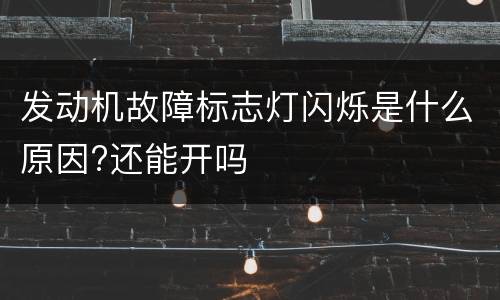 发动机故障标志灯闪烁是什么原因?还能开吗
