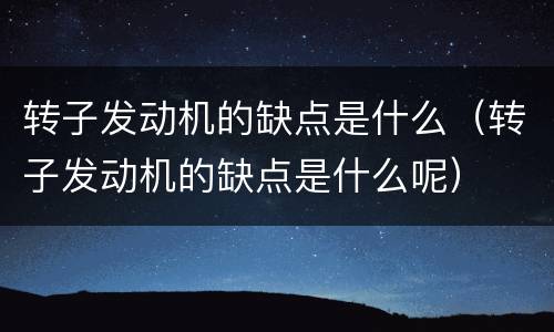 转子发动机的缺点是什么（转子发动机的缺点是什么呢）