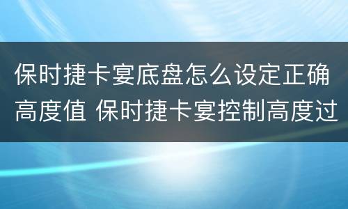 保时捷卡宴底盘怎么设定正确高度值 保时捷卡宴控制高度过高或过低