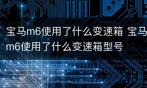 宝马m6使用了什么变速箱 宝马m6使用了什么变速箱型号