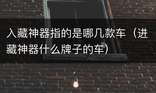 入藏神器指的是哪几款车（进藏神器什么牌子的车）