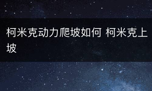 柯米克动力爬坡如何 柯米克上坡