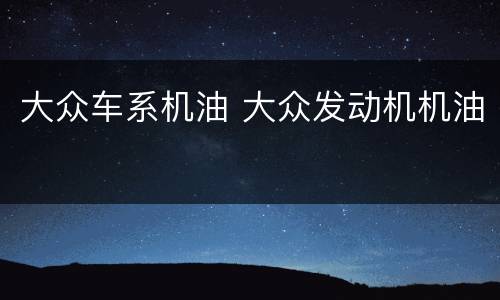 大众车系机油 大众发动机机油