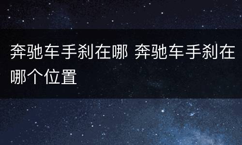 奔驰车手刹在哪 奔驰车手刹在哪个位置