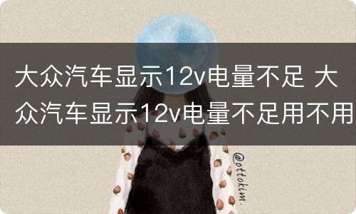 大众汽车显示12v电量不足 大众汽车显示12v电量不足用不用天天开车