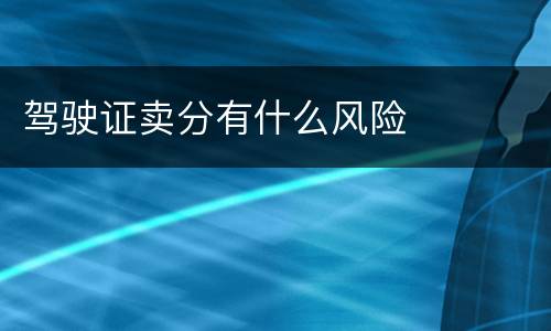 驾驶证卖分有什么风险