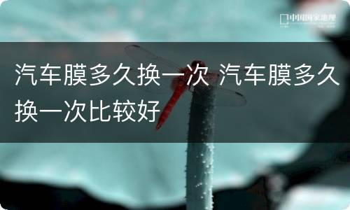 汽车膜多久换一次 汽车膜多久换一次比较好