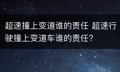 超速撞上变道谁的责任 超速行驶撞上变道车谁的责任?