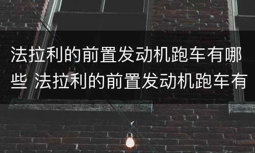 法拉利的前置发动机跑车有哪些 法拉利的前置发动机跑车有哪些品牌