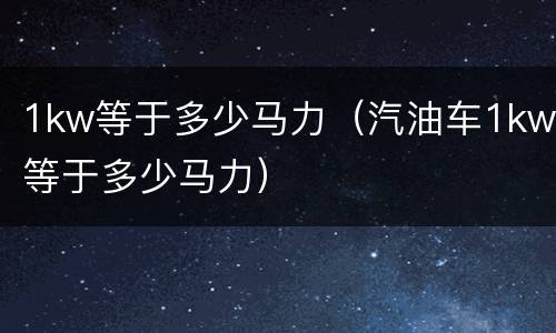 1kw等于多少马力（汽油车1kw等于多少马力）