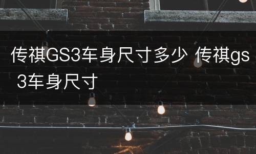 传祺GS3车身尺寸多少 传祺gs 3车身尺寸