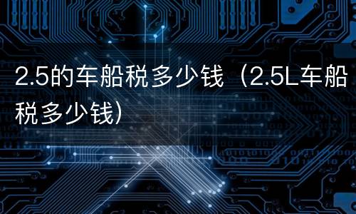 2.5的车船税多少钱（2.5L车船税多少钱）