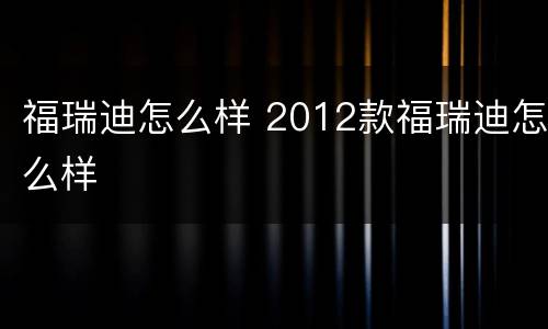 福瑞迪怎么样 2012款福瑞迪怎么样